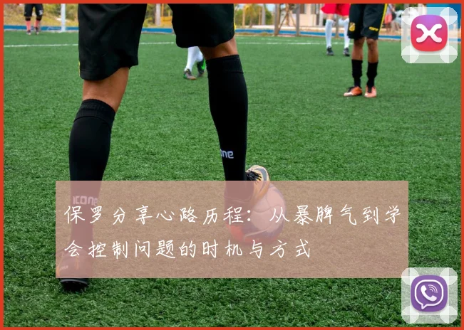 保罗分享心路历程：从暴脾气到学会控制问题的时机与方式